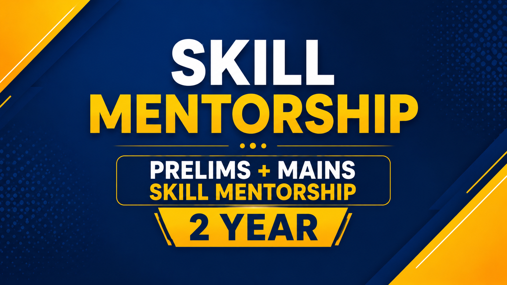 SKILL MENTORSHIP Prelims + Mains Skill Mentorship 2 YEAR